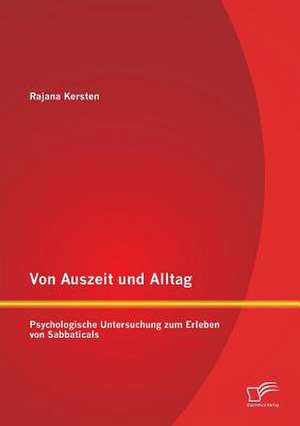 Von Auszeit Und Alltag: Psychologische Untersuchung Zum Erleben Von Sabbaticals de Rajana Kersten