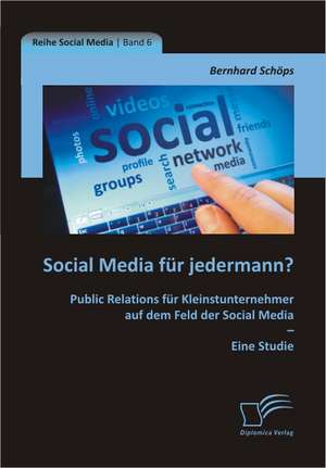 Social Media Fur Jedermann? Public Relations Fur Kleinstunternehmer Auf Dem Feld Der Social Media - Eine Studie: Im Besonderen Bei Diabetes Mellitus Typ-2 de Bernhard Schöps