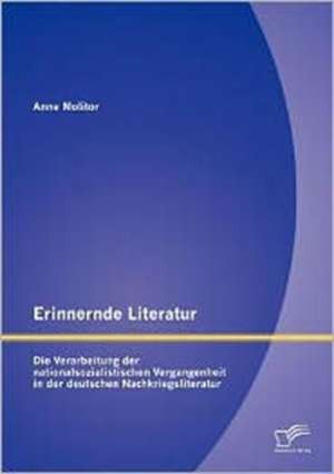 Erinnernde Literatur - Die Verarbeitung Der Nationalsozialistischen Vergangenheit in Der Deutschen Nachkriegsliteratur: How to Become "The Logistics Company for the World" de Anne Molitor