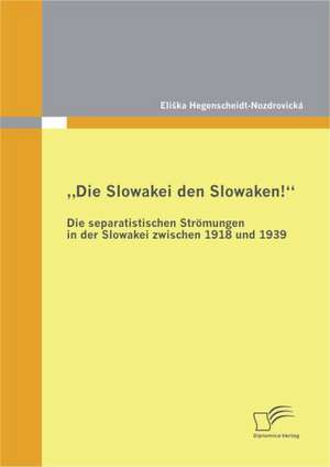 Die Slowakei Den Slowaken!" Die Separatistischen Str Mungen in Der Slowakei Zwischen 1918 Und 1939: F Hrt Die Fundamentalanalyse Oder Die Technische Analyse Zur H Heren Rendite? de EliSka Hegenscheidt-Nozdrovická