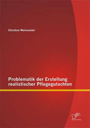 Problematik Der Erstellung Realistischer Pflegegutachten: Vergleich Bestehender Studien de Christian Weismantel