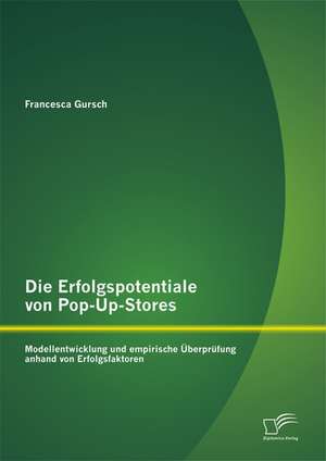 Die Erfolgspotentiale Von Pop-Up-Stores: Modellentwicklung Und Empirische Uberprufung Anhand Von Erfolgsfaktoren de Francesca Gursch