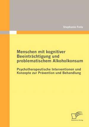 Menschen Mit Kognitiver Beeintr Chtigung Und Problematischem Alkoholkonsum - Psychotherapeutische Interventionen Und Konzepte Zur PR Vention Und Behan: An Empirical Analysis of the German Market de Stephanie Fretz