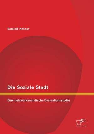 Die Soziale Stadt: Eine Netzwerkanalytische Evaluationsstudie de Dominik Kalisch