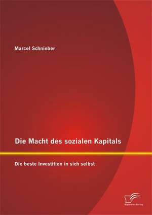 Die Macht Des Sozialen Kapitals: Die Beste Investition in Sich Selbst de Marcel Schnieber