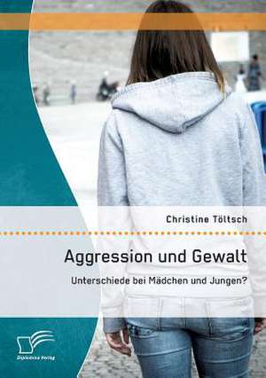 Aggression Und Gewalt: Unterschiede Bei Madchen Und Jungen? de Christine Töltsch