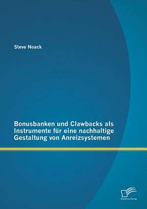 Bonusbanken Und Clawbacks ALS Instrumente Fur Eine Nachhaltige Gestaltung Von Anreizsystemen: Eine Empirische Untersuchung Bestehender Unternehmensauftritte Bei Facebook de Steve Noack