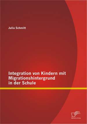 Integration Von Kindern Mit Migrationshintergrund in Der Schule: Soziales Lernen in Der Schule de Julia Schmitt