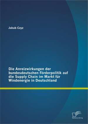 Anreizwirkungen Der Bundesdeutschen Furderpolitik Auf Die Supply Chain Im Markt Fur Windenergie in Deutschland: Determining Factors de Jakub Czyz