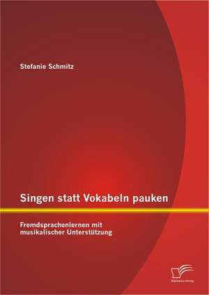 Singen Statt Vokabeln Pauken: Fremdsprachenlernen Mit Musikalischer Unterst Tzung de Stefanie Schmitz