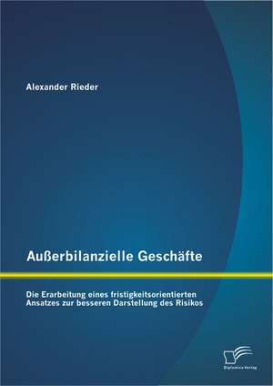 Ausserbilanzielle Geschafte: Die Erarbeitung Eines Fristigkeitsorientierten Ansatzes Zur Besseren Darstellung Des Risikos de Alexander Rieder