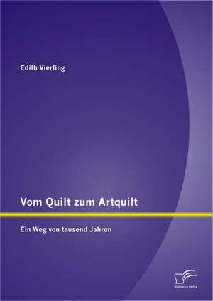 Vom Quilt Zum Artquilt: Ein Weg Von Tausend Jahren de Edith Vierling