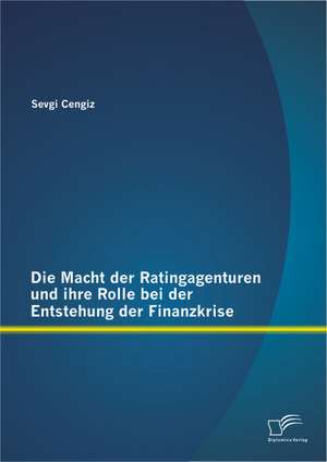 Die Macht Der Ratingagenturen Und Ihre Rolle Bei Der Entstehung Der Finanzkrise: Eingriffsbefugnisse Und Neues Ausbildungsmodell de Sevgi Cengiz