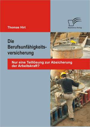 Die Berufsunf Higkeitsversicherung: Nur Eine Teill Sung Zur Absicherung Der Arbeitskraft? de Thomas Hirt