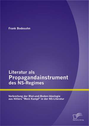 Literatur ALS Propagandainstrument Des NS-Regimes: Verbreitung Der Blut-Und-Boden-Ideologie Aus Hitlers "Mein Kampf" in Der NS-Literatur de Frank Bodesohn