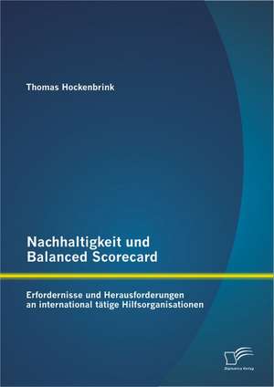 Nachhaltigkeit Und Balanced Scorecard: Erfordernisse Und Herausforderungen an International T Tige Hilfsorganisationen de Thomas Hockenbrink