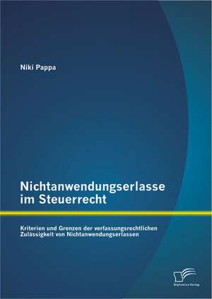 Nichtanwendungserlasse Im Steuerrecht: Kriterien Und Grenzen Der Verfassungsrechtlichen Zulassigkeit Von Nichtanwendungserlassen de Niki Pappa