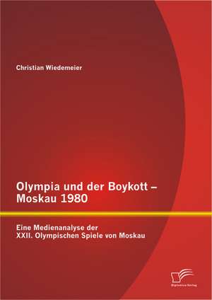 Olympia Und Der Boykott - Moskau 1980: Eine Medienanalyse Der XXII. Olympischen Spiele Von Moskau de Christian Wiedemeier