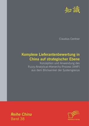 Komplexe Lieferantenbewertung in China Auf Strategischer Ebene: Konzeption Und Anwendung Des Fuzzy-Analytical-Hierarchy-Process (Ahp) Aus Dem Blickwin de Claudius Centner