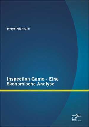 Inspection Game - Eine Okonomische Analyse: Die Strategische Einkaufsstattengestaltung Im Kontext Der Konsumentenforschung de Torsten Giermann