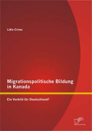 Migrationspolitische Bildung in Kanada: Ein Vorbild Fur Deutschland? de Lidia Crimu