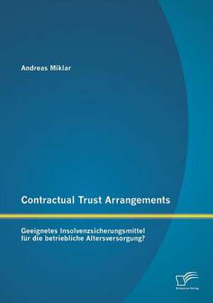 Contractual Trust Arrangements: Geeignetes Insolvenzsicherungsmittel Fur Die Betriebliche Altersversorgung? de Andreas Miklar