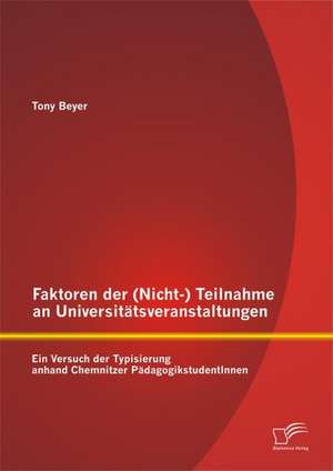 Faktoren Der (Nicht-) Teilnahme an Universitatsveranstaltungen: Ein Versuch Der Typisierung Anhand Chemnitzer Padagogikstudentinnen de Tony Beyer