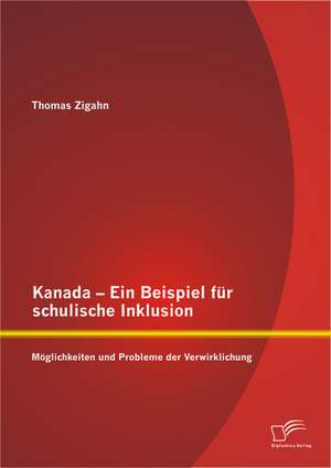 Kanada - Ein Beispiel Fur Schulische Inklusion: Moglichkeiten Und Probleme Der Verwirklichung de Thomas Zigahn