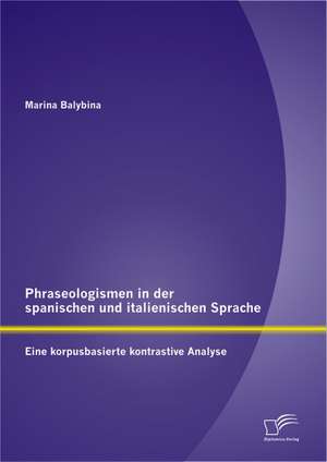 Phraseologismen in Der Spanischen Und Italienischen Sprache: Eine Korpusbasierte Kontrastive Analyse de Marina Balybina