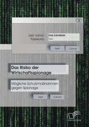 Das Risiko Der Wirtschaftsspionage: Mogliche Schutzmassnahmen Gegen Spionage de Lisa Landerer