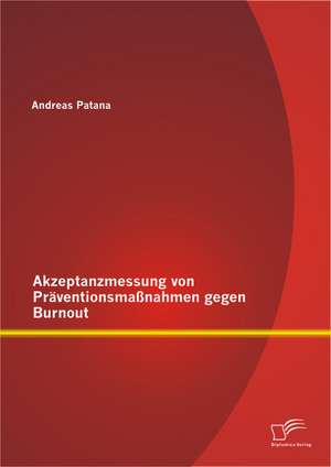 Akzeptanzmessung Von Praventionsmassnahmen Gegen Burnout: Konzeption Und Umsetzung Eines Intranetauftrittes Am Beispiel Eines Mittelstandischen Familienunternehmens de Andreas Patana