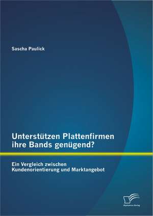 Unterstutzen Plattenfirmen Ihre Bands Genugend? Ein Vergleich Zwischen Kundenorientierung Und Marktangebot: Das Schwartz Und Moon Modell ALS Neuartiger Holistischer Ansatz de Sascha Paulick