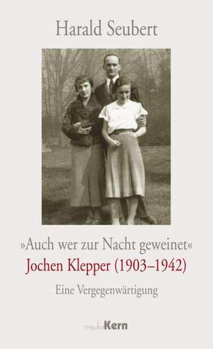 "Auch wer zur Nacht geweinet" - Jochen Klepper (1903 - 1942) de Harald Seubert