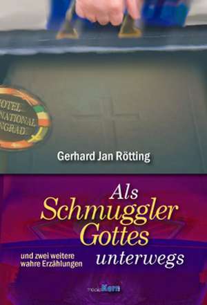 Als Schmuggler Gottes unterwegs de Gerhard Jan Rötting