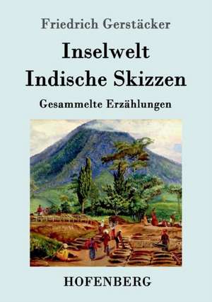 Inselwelt. Indische Skizzen de Friedrich Gerstäcker