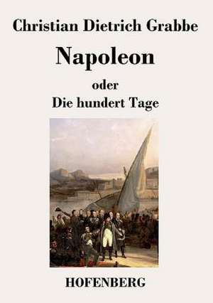 Napoleon oder Die hundert Tage de Christian Dietrich Grabbe