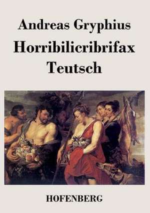 Horribilicribrifax Teutsch de Andreas Gryphius