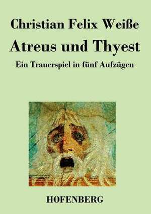 Atreus und Thyest de Christian Felix Weiße