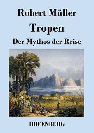 Tropen. Der Mythos der Reise de Robert Müller