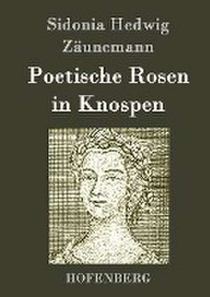 Poetische Rosen in Knospen de Sidonia Hedwig Zäunemann