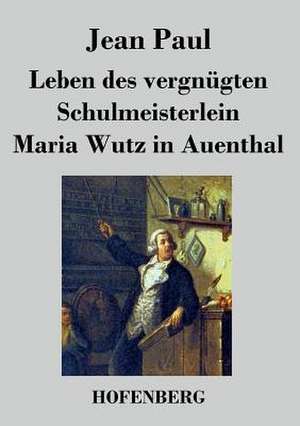 Leben des vergnügten Schulmeisterlein Maria Wutz in Auenthal de Jean Paul