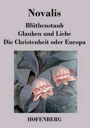 Blüthenstaub / Glauben und Liebe / Die Christenheit oder Europa de Novalis