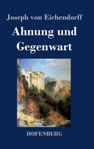 Ahnung und Gegenwart de Joseph Von Eichendorff