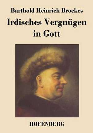 Irdisches Vergnügen in Gott de Barthold Heinrich Brockes