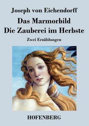 Das Marmorbild / Die Zauberei im Herbste de Joseph Von Eichendorff