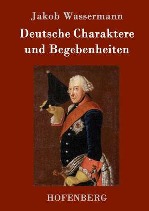 Deutsche Charaktere und Begebenheiten de Jakob Wassermann