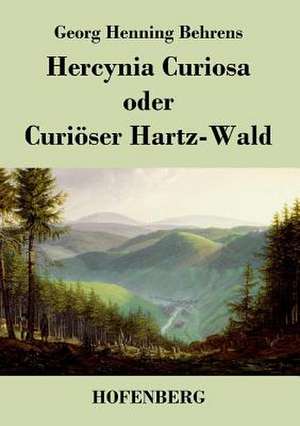 Hercynia Curiosa oder Curiöser Hartz-Wald de Georg Henning Behrens