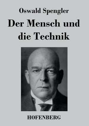 Der Mensch und die Technik de Oswald Spengler