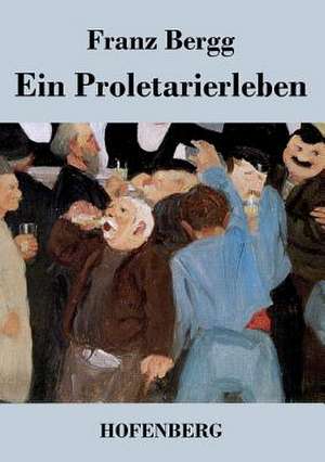 Ein Proletarierleben de Franz Bergg