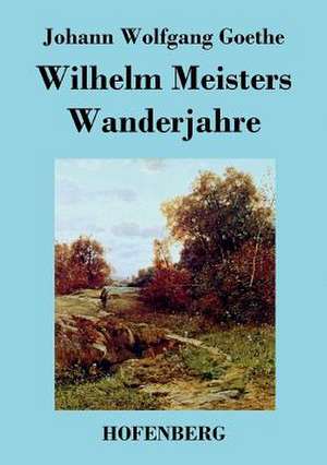 Wilhelm Meisters Wanderjahre de Johann Wolfgang Goethe